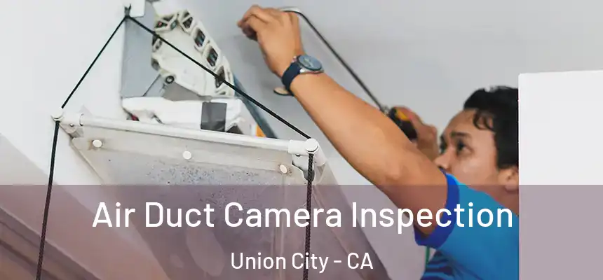Air Duct Camera Inspection Union City - CA