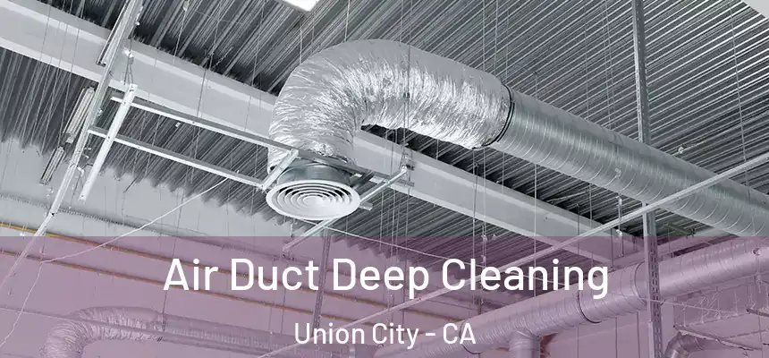Air Duct Deep Cleaning Union City - CA