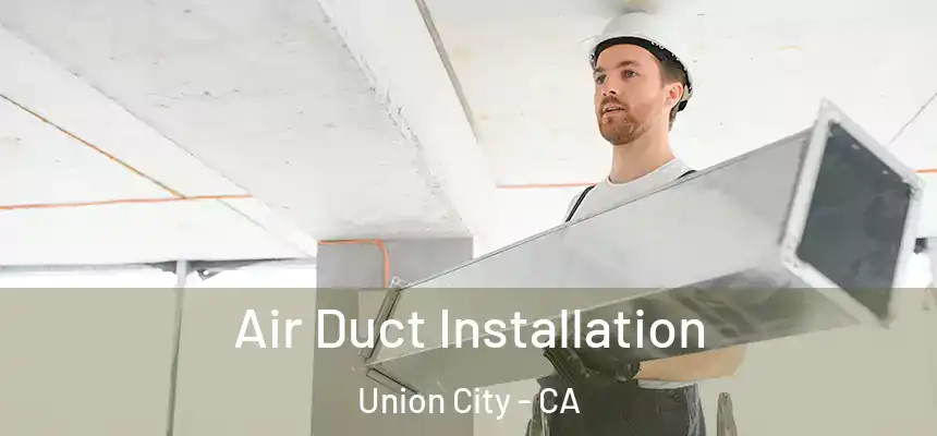 Air Duct Installation Union City - CA