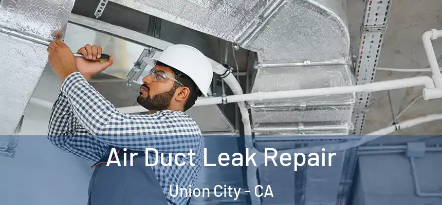 Air Duct Leak Repair Union City - CA