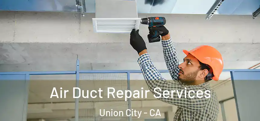 Air Duct Repair Services Union City - CA