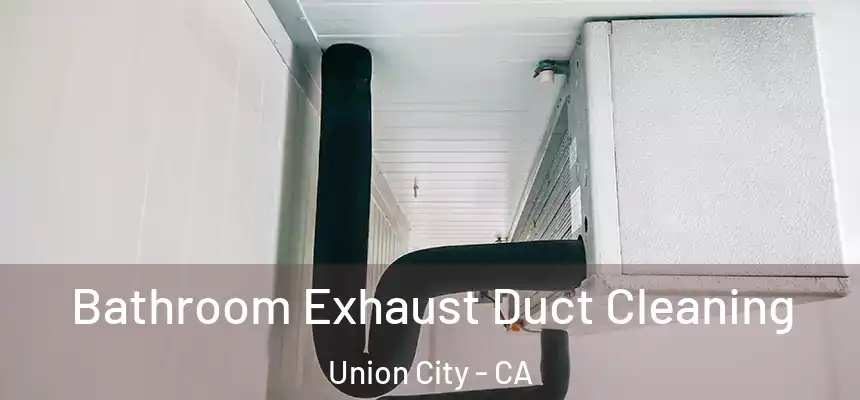 Bathroom Exhaust Duct Cleaning Union City - CA