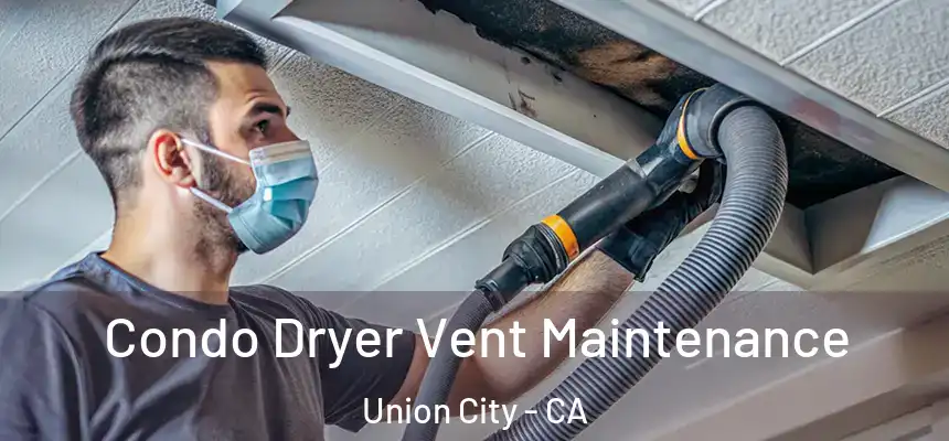 Condo Dryer Vent Maintenance Union City - CA