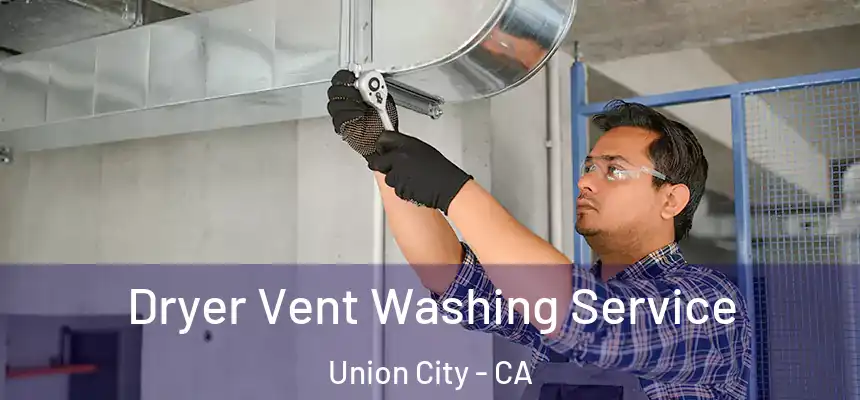 Dryer Vent Washing Service Union City - CA