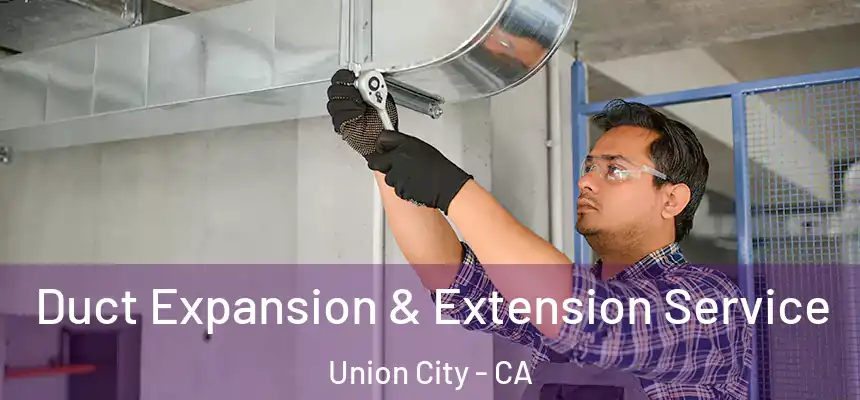 Duct Expansion & Extension Service Union City - CA