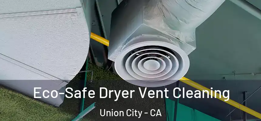 Eco-Safe Dryer Vent Cleaning Union City - CA