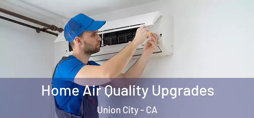  Home Air Quality Upgrades Union City - CA