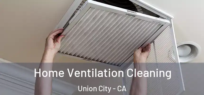 Home Ventilation Cleaning Union City - CA