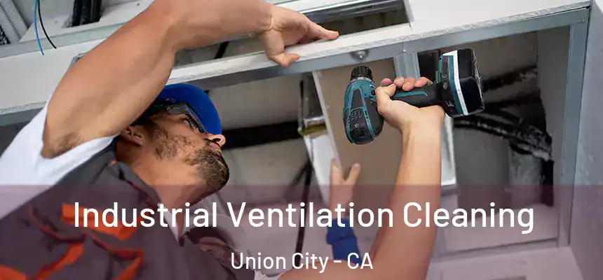 Industrial Ventilation Cleaning Union City - CA