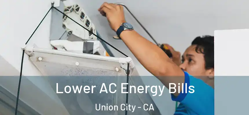 Lower AC Energy Bills Union City - CA