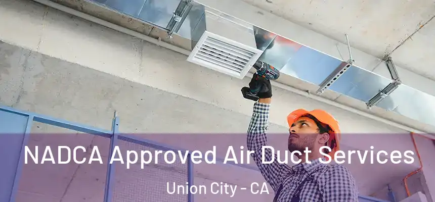  NADCA Approved Air Duct Services Union City - CA