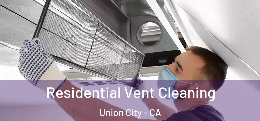 Residential Vent Cleaning Union City - CA