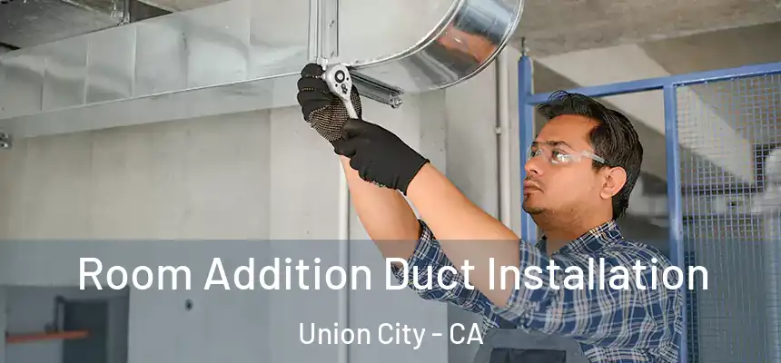 Room Addition Duct Installation Union City - CA