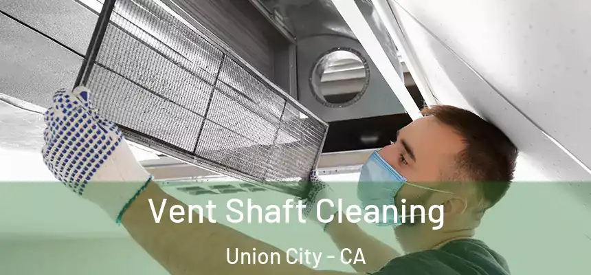 Vent Shaft Cleaning Union City - CA