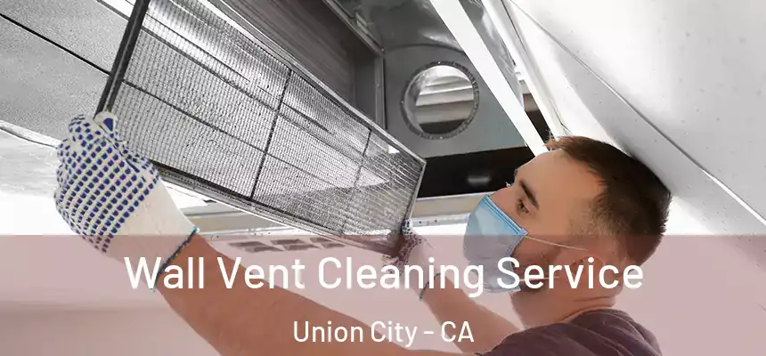 Wall Vent Cleaning Service Union City - CA
