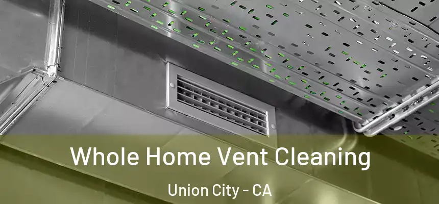 Whole Home Vent Cleaning Union City - CA